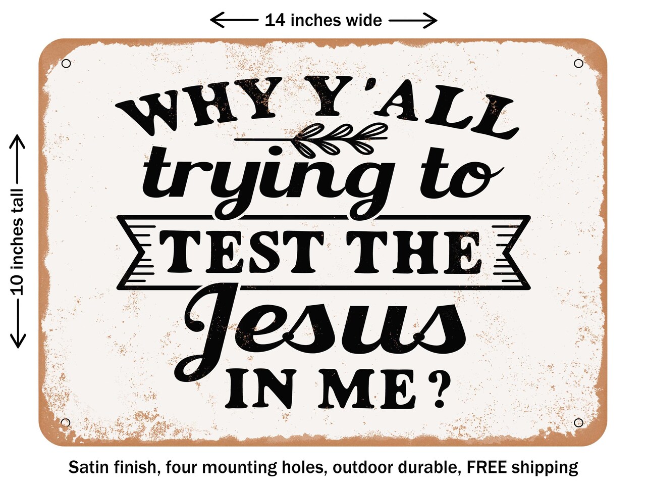 DECORATIVE METAL SIGN - Why Y'all Trying to Test the Jesus In Me - Vintage Rusty Look